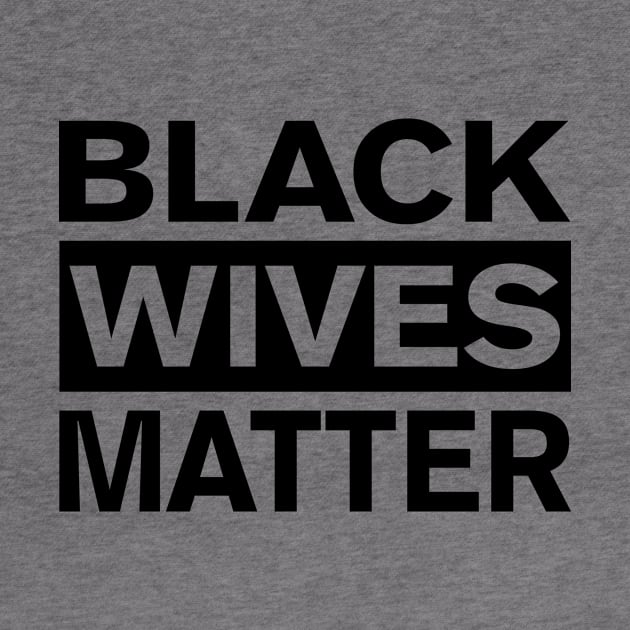 BLACK WIVES MATTER by FireflyCreative